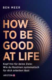 How to Be Good at Life : Kopf frei f&uuml;r deine Ziele: Wie du Routinen systematisch f&uuml;r dich arbeiten l&auml;sst - Vom F&uuml;hrungskr&auml;ftecoach und Gr&uuml;nder des erfolgreichen Newsletters System Sundays （Deutsche Erstausgabe）