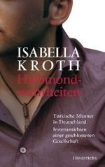 Halbmondwahrheiten : Türkische Männer in Deutschland - Innenansichten einer geschlossenen Gesellschaft （2010. 208 S. 21,5 cm）