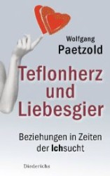 Teflonherz und Liebesgier : Beziehungen in Zeiten der Ichsucht （2012. 269 S. 21,5 cm）
