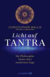 Licht auf Tantra : Die Philosophie hinter dem modernen Yoga | Für alle Yogis und Yoginis, die an den philosophischen Grundlagen von Yoga interessiert sind （2. Aufl. 2023. 416 S. 14 Strichzeichnungen und 14 Tabellen bzw. Grafik）