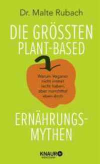 Die größten plant-based Ernährungs-Mythen : Warum Veganer nicht immer recht haben, aber manchmal eben doch | Wissenschaftlich fundierte Informationen zu Mythen der pflanzlichen Ernährung （1. Auflage. 2024. 208 S. 209.00 mm）