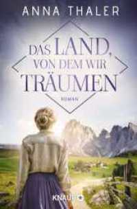 Das Land, von dem wir tr&auml;umen : Roman (Die S&uuml;dtirol Saga) （3. Aufl.）