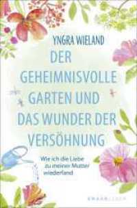 Der geheimnisvolle Garten und das Wunder der Versöhnung : Wie ich die Liebe zu meiner Mutter wiederfand | Eine Geschichte, die dein Leben verändert （1. Auflage. 2025. 208 S. 189.00 mm）