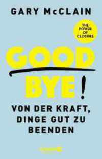 Good Bye! : Von der Kraft, Dinge gut zu beenden （1. Auflage. 2025. 320 S. 209.00 mm）