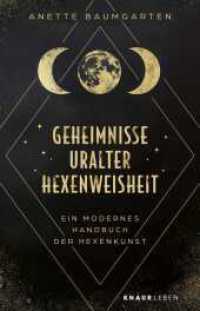 Geheimnisse uralter Hexenweisheit : Ein modernes Handbuch der Hexenkunst （1. Auflage. 2025. 272 S. 210.00 mm）