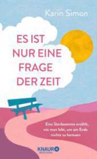 Es ist nur eine Frage der Zeit : Eine Sterbeamme erz&auml;hlt, wie man lebt, um am Ende nichts zu bereuen | Aus vollem Herzen leben: der Ratgeber zum Umgang mit der eigenen Endlichkeit （1. Auflage）