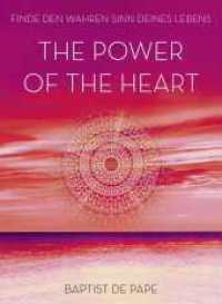 The Power of the Heart : Finde den wahren Sinn deines Lebens （1. Auflage. 2014. 288 S. 191.00 mm）