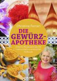 Die Gewürz-Apotheke : Einfache Rezepturen aus der traditionellen orientalischen Heilkunde (Medizin aus der Natur) （1. Auflage. 2021. 160 S. 240.00 mm）