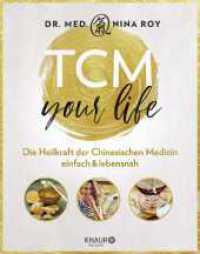 TCM Your Life : Die Heilkraft der Chinesischen Medizin einfach & lebensnah （1. Auflage）