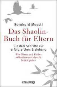 Das Shaolin-Buch f&uuml;r Eltern : Die drei Schritte zur erfolgreichen Erziehung | Wie Eltern und Kinder selbstbewusst durchs Leben gehen. Wie Eltern und Kinder selbstbewusst durchs Leben gehen (Knaur Taschenb&uuml;cher 78367) （3. Aufl. 2016. 240 S. 190 mm）