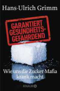 Garantiert gesundheitsgefährdend : Wie uns die Zucker-Mafia krank macht (Knaur Taschenbücher 78555) （2. Aufl. 2014. 304 S. 190 mm）