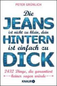 Die Jeans ist nicht zu klein, dein Hintern ist einfach zu dick : 2432 Dinge, die garantiert keiner sagen würde (Knaur Taschenbücher 78641) （2013. 224 S. 190 mm）