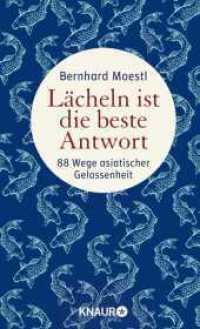 L&auml;cheln ist die beste Antwort : 88 Wege asiatischer Gelassenheit （2. Aufl.）