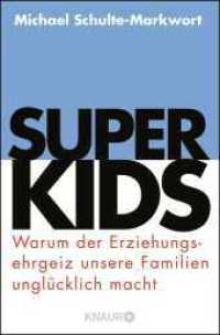 Superkids : Warum der Erziehungsehrgeiz unsere Familien unglücklich macht (Knaur Taschenbücher 78826) （3. Aufl. 2017. 272 S. 190 mm）