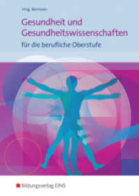 Gesundheit und Gesundheitswissenschaften für die berufliche Oberstufe : Schulbuch (Gesundheit und Gesundheitswissenschaften für die berufliche Oberstufe 1) （2. Aufl. 2016. 392 S. 241.00 mm）