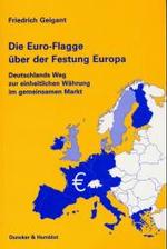Die Euro-Flagge über der Festung Europa : Deutschlands Weg zur einheitlichen Währung im gemeinsamen Markt （2002. 262 S. 233 mm）