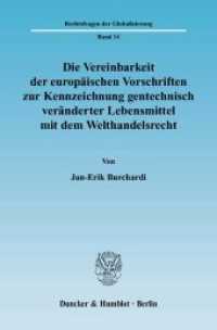 Die Vereinbarkeit der europäischen Vorschriften zur Kennzeichnung gentechnisch veränderter Lebensmittel mit dem Welthand : Dissertationsschrift (Rechtsfragen der Globalisierung 14) （2007. 459 S. 233 mm）