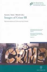 Images of Crime III. : Representations of Crime and the Criminal. (Schriftenreihe des Max-Planck-Instituts für auslän 144) （2009. VIII, 217 S. Tab., Abb.;VIII, 217 S. 224 mm）