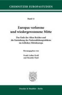 Europas verlorene und wiedergewonnene Mitte : Das Ende des Alten Reiches und die Entstehung des Nationalitätenproblems im östlichen Mitteleuropa (Chemnitzer Europastudien (CES) 11) （2011. 276 S. 1 Abb.; 276 S., 1 schw.-w. Tab. 233 mm）