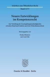 Neuere Entwicklungen im Kompetenzrecht : Zur Verteilung der Gesetzgebungszuständigkeiten zwischen Bund und Ländern nach der Föderalismusreform (Schriften zum Öffentlichen Recht 1273) （2014. 278 S. 233 mm）