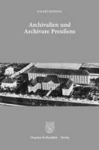 Archivalien und Archivare Preußens : Ausgewählte Aufsätze. Mit einem Geleitwort von Jürgen Kloosterhuis （2013. 280 S. Frontispiz, 1 Tab., 1 Abb.; 280 S., 1 schw.-w. Tab. 233 m）