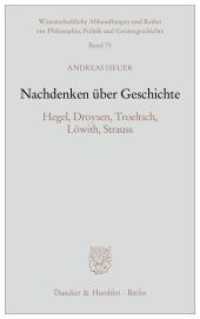 Nachdenken über Geschichte. : Hegel, Droysen, Troeltsch, Löwith, Strauss. (Wissenschaftliche Abhandlungen und Reden zur Philosophie, Politik und Geistesgeschichte 73) （2013. 225 S. 233 mm）