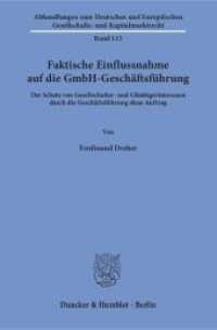 Faktische Einflussnahme auf die GmbH-Geschäftsführung. (Abhandlungen zum Deutschen und Europäischen Gesellschafts- und Kapitalmarktrecht 113) （2018. 257 S. 257 S. 233 mm）