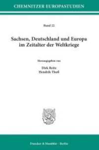 Sachsen, Deutschland und Europa im Zeitalter der Weltkriege (Chemnitzer Europastudien (CES) 22) （2019. X, 371 S. Frontispiz, 2 Tab., 34 Abb. (darunter 9 farbige); X, 3）