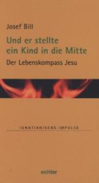 Und er stellte ein Kind in die Mitte : Der Lebenskompass Jesu (Ignatianische Impulse 63) （1., Auflage. 2013. 72 S. 19 cm）