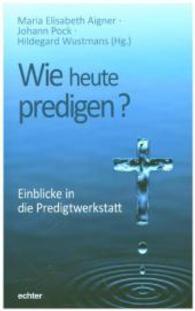 Wie heute predigen? : Einblicke in die Predigtwerkstatt （1. Aufl. 2014. 276 S. 22.5 cm）