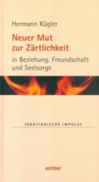 Neuer Mut zur Z&auml;rtlichkeit : in Beziehung, Freundschaft und Seelsorge (Ignatianische Impulse 65) （2014. 88 S. 19 cm）