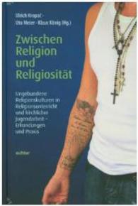 Zwischen Religion und Religiosität : Ungebundene Religionskulturen in Religionsunterricht und kirchlicher Jugendarbeit - Erkundungen und Praxis （2015. 312 S. 24 cm）
