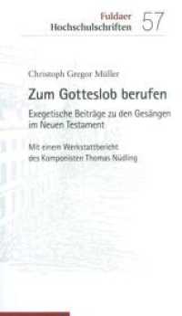 Zum Gotteslob berufen : Exegetische Beiträge zu den Gesängen im Neuen Testament (Fuldaer Hochschulschriften 57) （2016. 152 S. 20 cm）