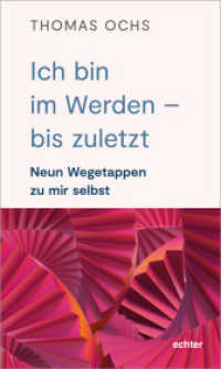 Ich bin im Werden - bis zuletzt : Neun Wegetappen zu mir selbst