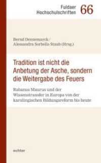 "Tradition ist nicht die Anbetung der Asche, sondern die Weitergabe des Feuers" : Rabanus Maurus und der Wissenstransfer in Europa von der karolingischen Bildungsreform bis heute (Fuldaer Hochschulschriften 66) （2022. 280 S. 20.6 cm）