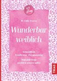 Wunderbar weiblich : Gesundheit, Ernährung, Entspannung. Was jede Frau wirklich wissen sollte （2017. 312 S. 100 Abb. 240 mm）