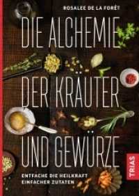 Die Alchemie der Kräuter und Gewürze : Entfache die Heilkraft einfacher Zutaten （2018. 320 S. 150 Abb. 240 mm）