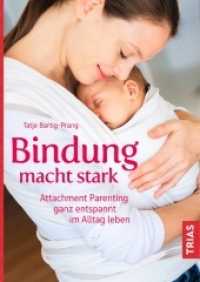 Bindung macht stark : Attachment Parenting ganz entspannt im Alltag leben