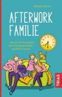 Afterwork-Familie : Wie du mit wenig Zeit dich und deine Kinder gl&uuml;cklich machst （2019. 168 S. 8 Abb. 210 mm）