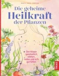 Die geheime Heilkraft der Pflanzen : Den Körper ganzheitlich stärken, heilen und sich gut fühlen （2019. 336 S. 120 Abb. 265 mm）