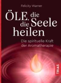 Öle, die die Seele heilen : Die spirituelle Kraft der Aromatherapie （2020. 216 S. 20 Abb. 217 mm）