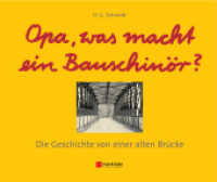 Opa, was macht ein Bauschinör? : Die Geschichte von einer alten Brücke （2., neu gest. Aufl. 2009. 126 S. m. zahlr. meist farb. Abb. 20,5 x 24,）