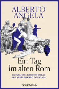 Ein Tag im Alten Rom : Allt&auml;gliche, geheimnisvolle und verbl&uuml;ffende Tatsachen （Neuausgabe）