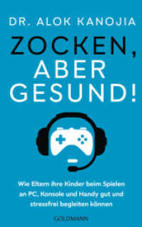 Zocken, aber gesund! : Wie Eltern ihre Kinder beim Spielen an PC, Konsole und Handy gut und stressfrei begleiten können （Deutsche Erstausgabe. 2024. 288 S. 215 mm）