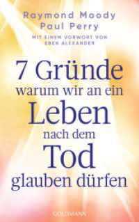 7 Gründe, warum wir an ein Leben nach dem Tod glauben dürfen : Mit einem Vorwort von Eben Alexander （Deutsche Erstausgabe. 2024. 240 S. 215 mm）