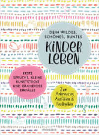 Dein wildes, schönes, buntes Kinderleben : Erste Sprüche, kleine Kunststücke und grandiose Einfälle - Zum Ankreuzen, Ausfüllen & Festhalten （Originalausgabe. 2022. 192 S. 4-farbig, Lesebändchen. 216 mm）