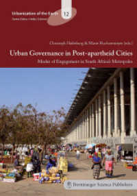 Urban Governance in Post-apartheid Cities : Modes of Engagement in South Africa's Metropoles (Urbanization of the Earth Vol.12) （2014. XIV, 337 p. 36 Abb., 17 Tabellen. 24 cm）
