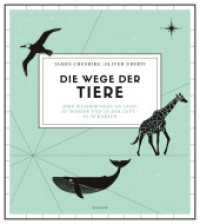 Die Wege der Tiere : Ihre Wanderungen an Land, zu Wasser und in der Luft - in 50 Karten （2017. 174 S. m. zahlr. farb. Abb. 289 mm）