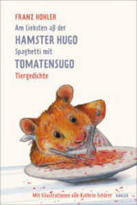 Am liebsten aß der Hamster Hugo Spaghetti mit Tomatensugo : Tiergedichte （4. Aufl. 2018. 64 S. Durchgehend farbig illustriert. 246 mm）
