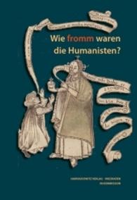 Wie fromm waren die Humanisten? (Wolfenbütteler Abhandlungen zur Renaissanceforschung .33) （2016. 359 S. 17 Abb. 24 cm）